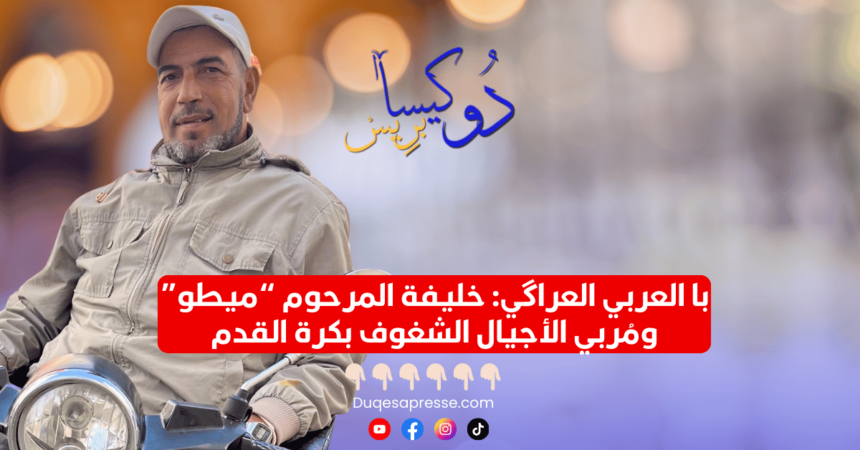 با العربي العراگي: خليفة المرحوم “ميطو” ومُربي الأجيال الشغوف بكرة القدم